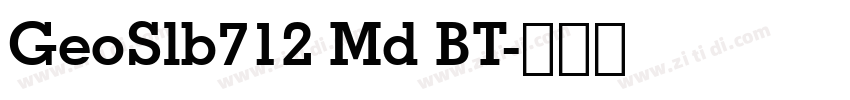 GeoSlb712 Md BT字体转换 GeoSlb712 Md BT字体转换